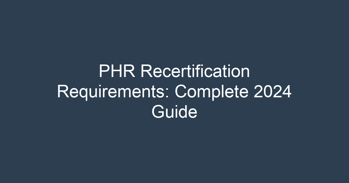 PHR Recertification Requirements: Complete 2024 Guide