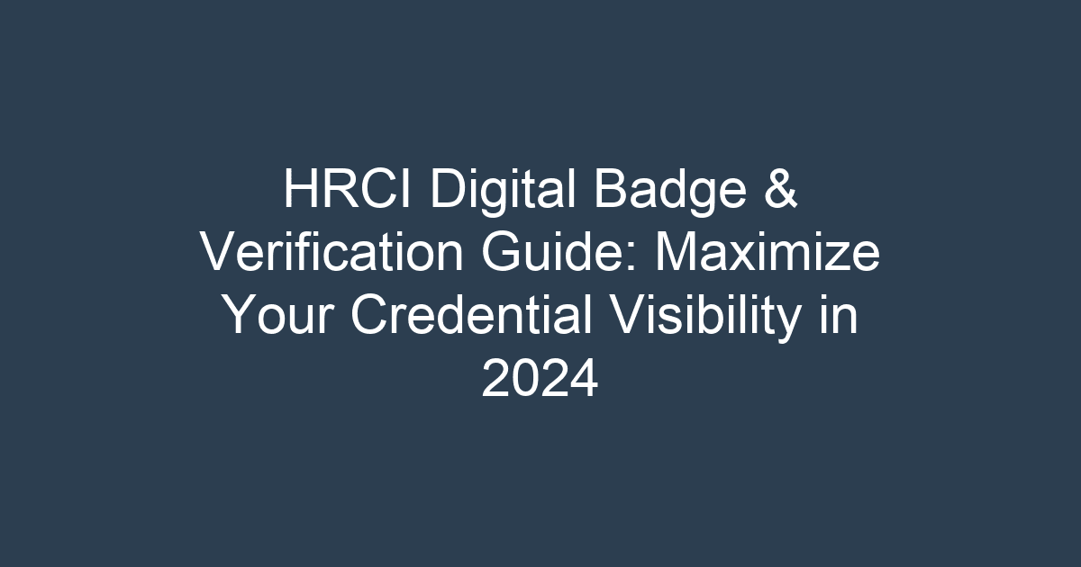HRCI Digital Badge & Verification Guide: Maximize Your Credential Visibility in 2024