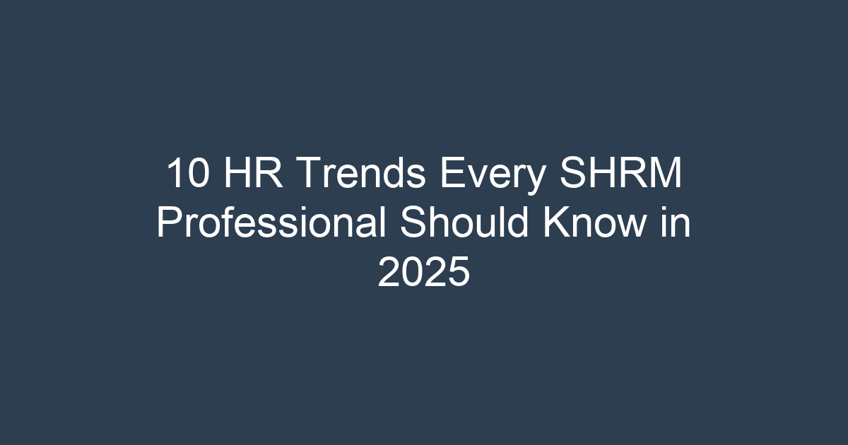 10 HR Trends Every SHRM Professional Should Know in 2025