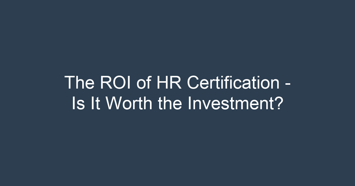 The ROI of HR Certification – Is It Worth the Investment?